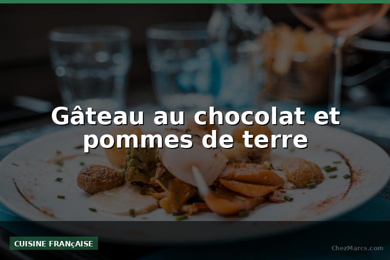 Gâteau au chocolat et pommes de terre