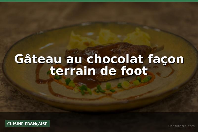 Gâteau au chocolat façon terrain de foot