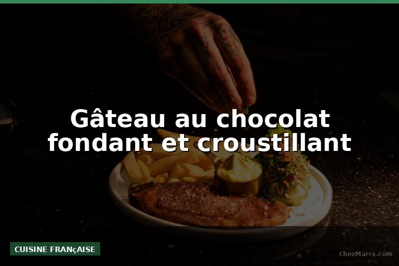 Gâteau au chocolat fondant et croustillant