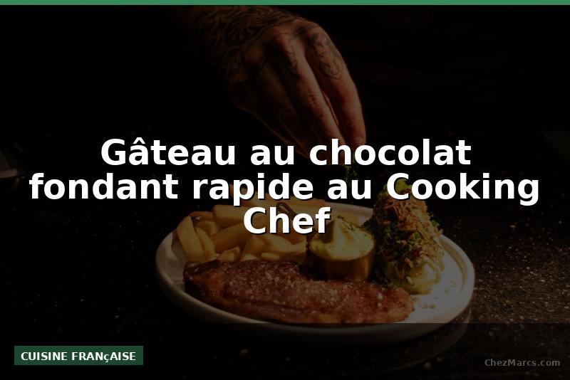 Gâteau au chocolat fondant rapide au Cooking Chef
