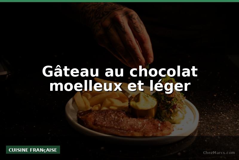 Gâteau au chocolat moelleux et léger