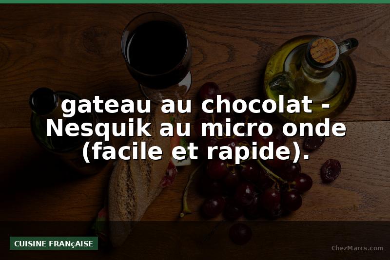 gateau au chocolat - Nesquik au micro onde (facile et rapide).