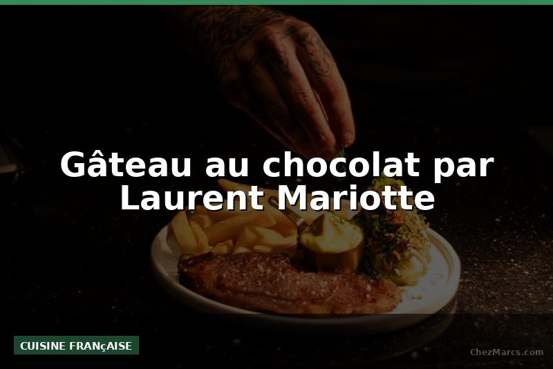 Gâteau au chocolat par Laurent Mariotte