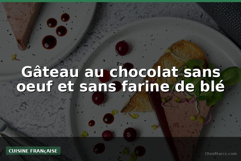 Gâteau au chocolat sans oeuf et sans farine de blé