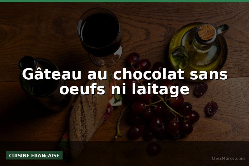 Gâteau au chocolat sans oeufs ni laitage