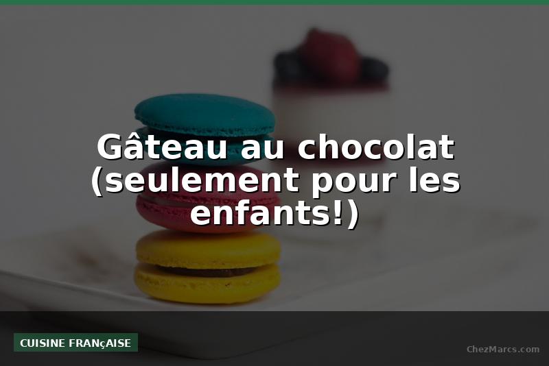 Gâteau au chocolat (seulement pour les enfants!)