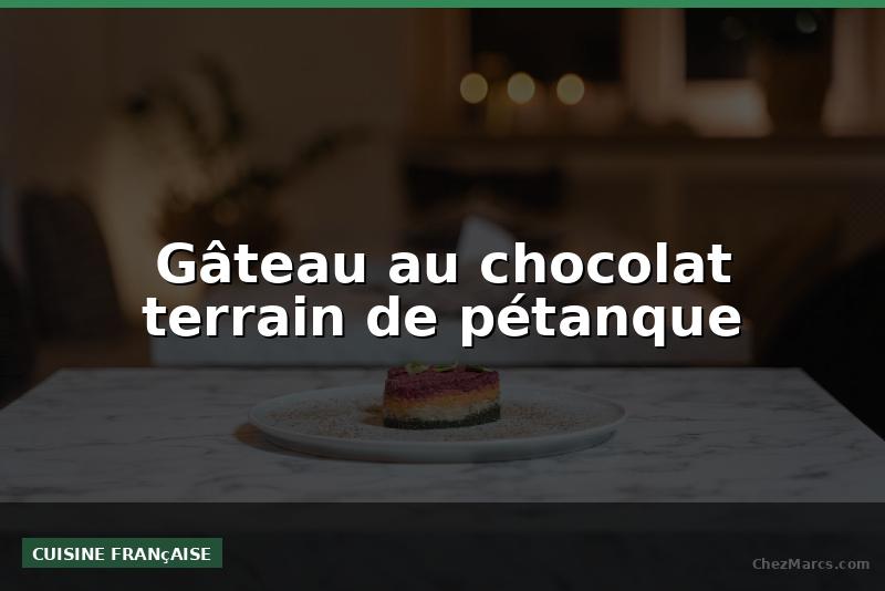 Gâteau au chocolat terrain de pétanque