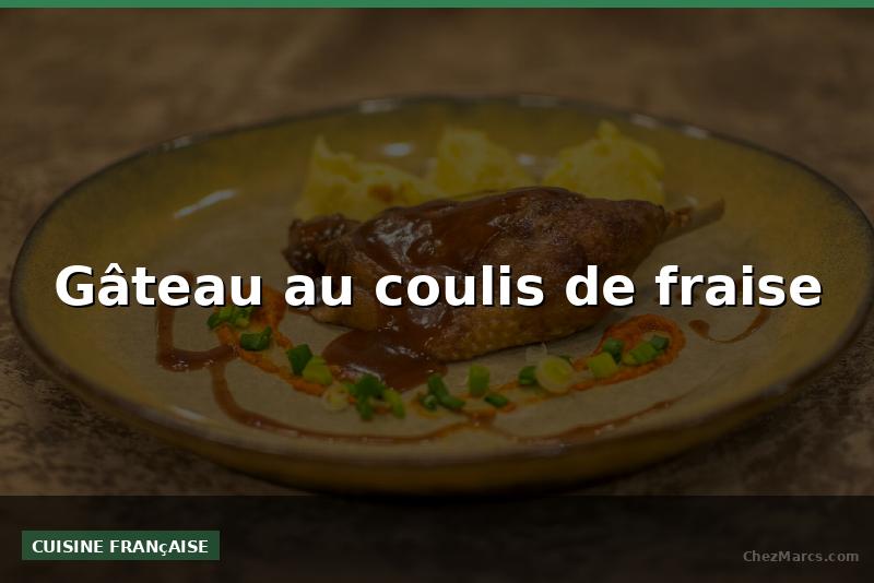 Gâteau au coulis de fraise