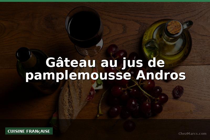 Gâteau au jus de pamplemousse Andros