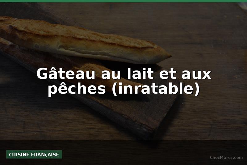 Gâteau au lait et aux pêches (inratable)