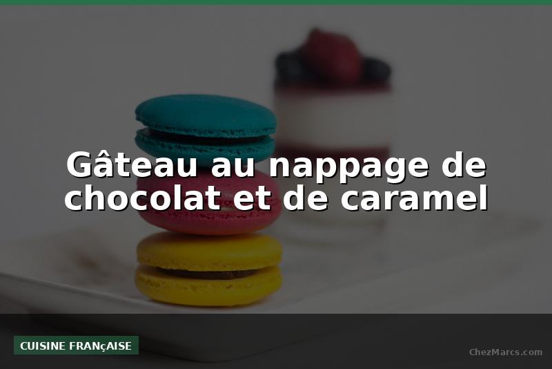 Gâteau au nappage de chocolat et de caramel