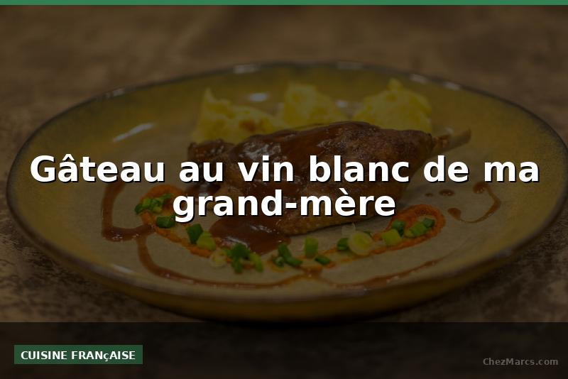 Gâteau au vin blanc de ma grand-mère
