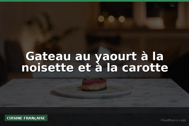 Gateau au yaourt à la noisette et à la carotte