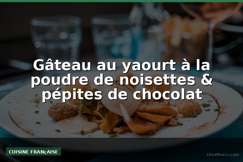 Gâteau au yaourt à la poudre de noisettes & pépites de chocolat