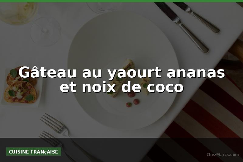Gâteau au yaourt ananas et noix de coco