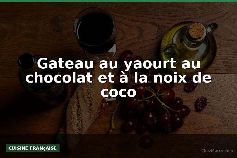 Gateau au yaourt au chocolat et à la noix de coco