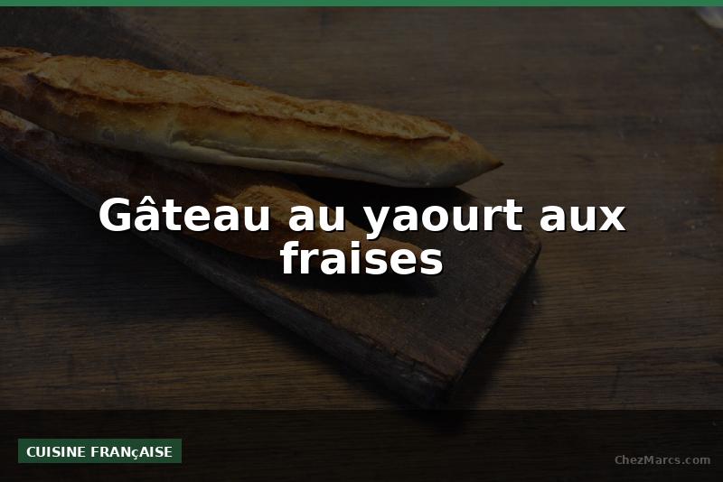 Gâteau au yaourt aux fraises