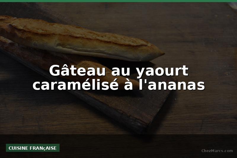 Gâteau au yaourt caramélisé à l'ananas