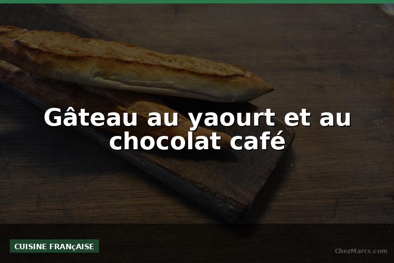 Gâteau au yaourt et au chocolat café