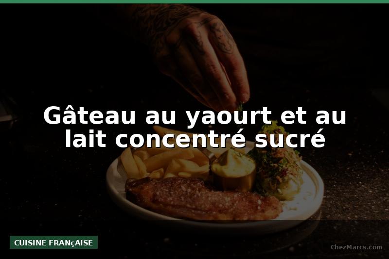 Gâteau au yaourt et au lait concentré sucré