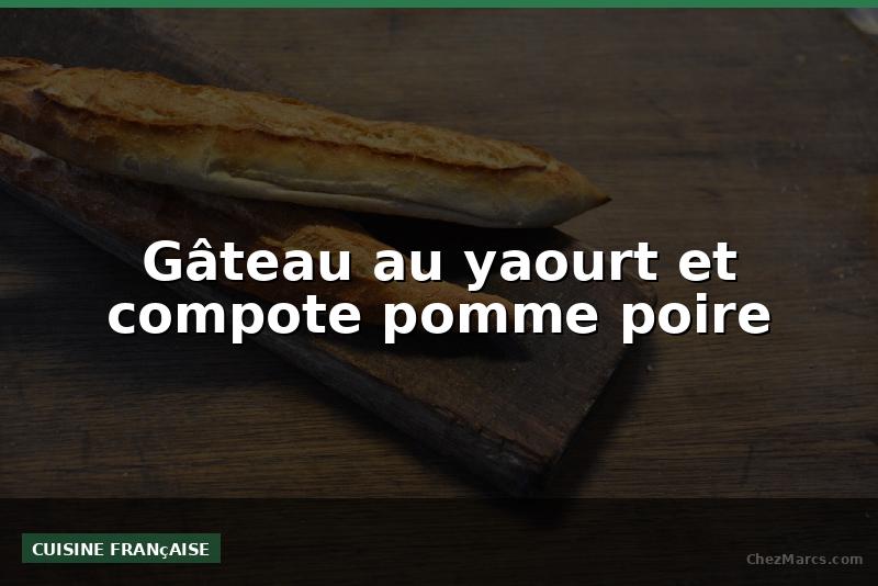 Gâteau au yaourt et compote pomme poire