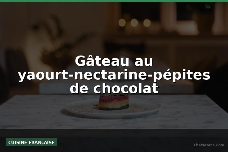 Gâteau au yaourt-nectarine-pépites de chocolat
