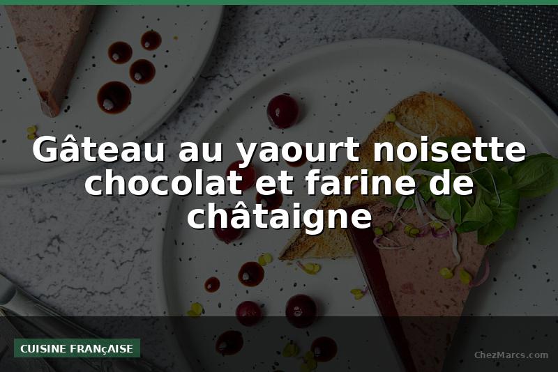 Gâteau au yaourt noisette chocolat et farine de châtaigne