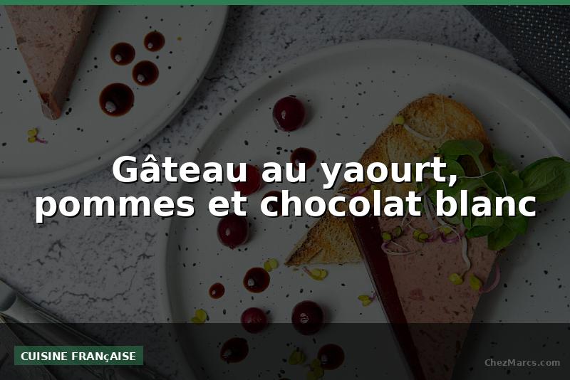 Gâteau au yaourt, pommes et chocolat blanc