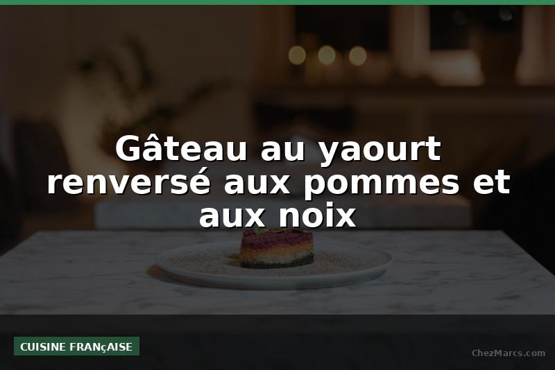 Gâteau au yaourt renversé aux pommes et aux noix
