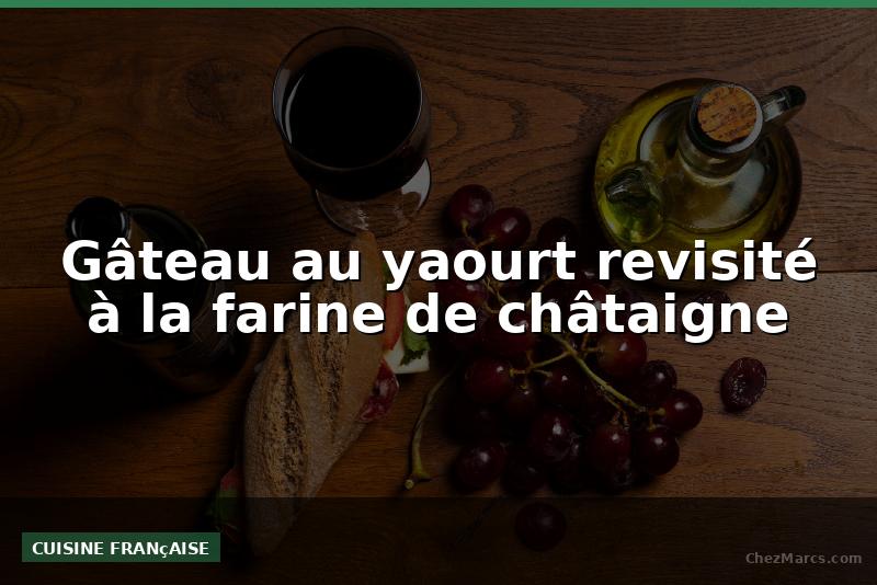 Gâteau au yaourt revisité à la farine de châtaigne