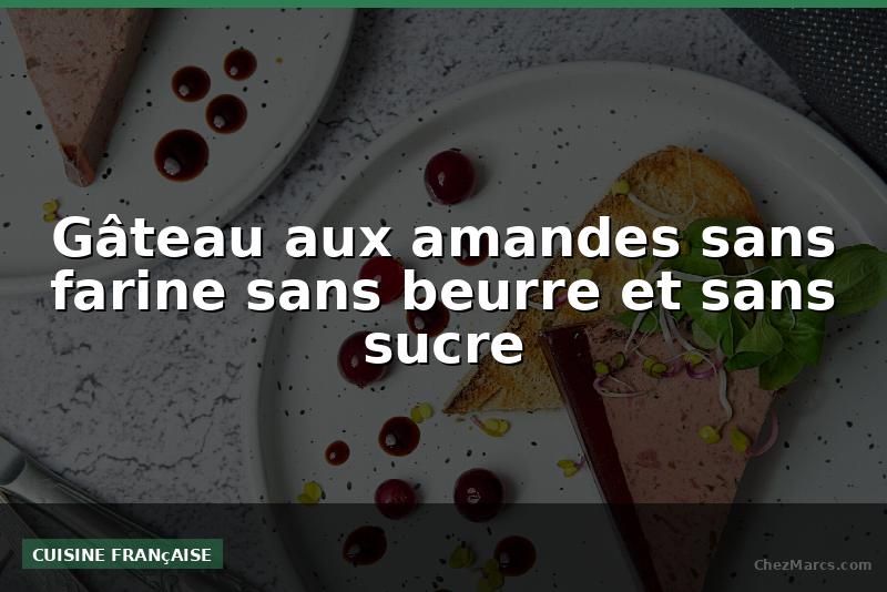 Gâteau aux amandes sans farine sans beurre et sans sucre