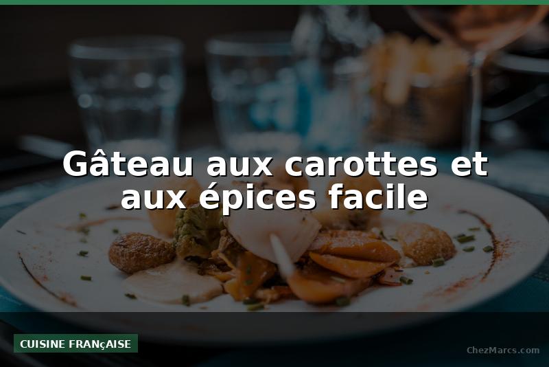 Gâteau aux carottes et aux épices facile
