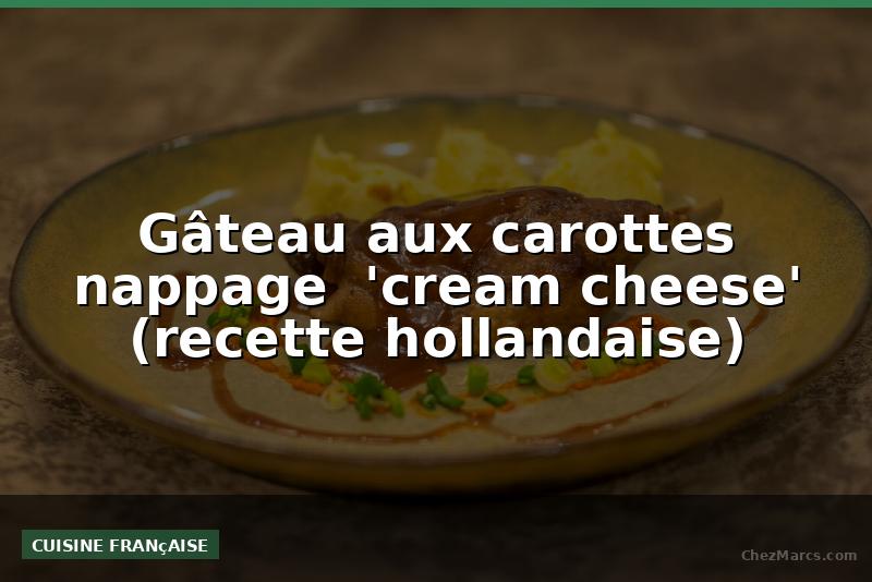 Gâteau aux carottes nappage  'cream cheese' (recette hollandaise)