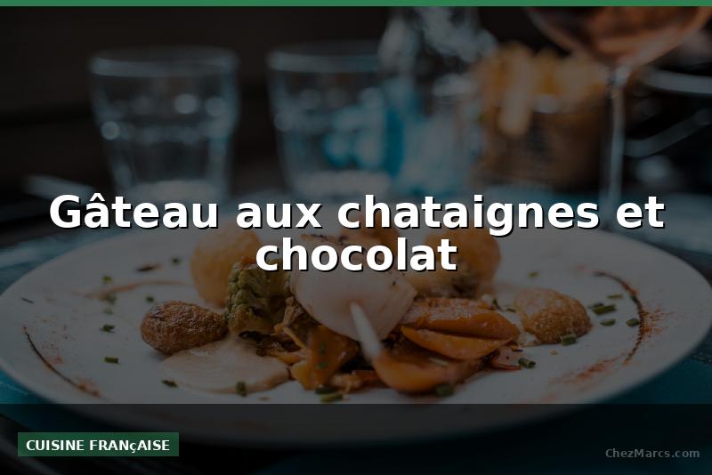 Gâteau aux chataignes et chocolat