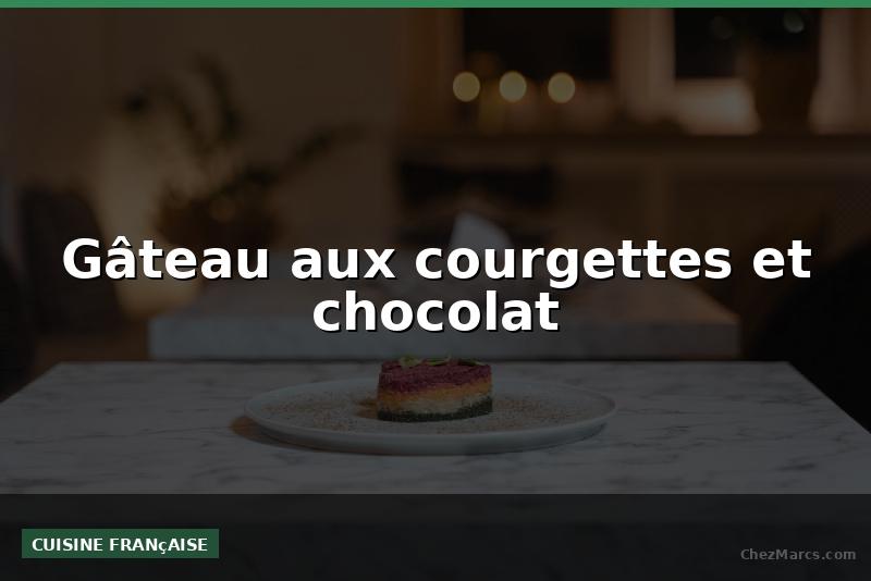 Gâteau aux courgettes et chocolat