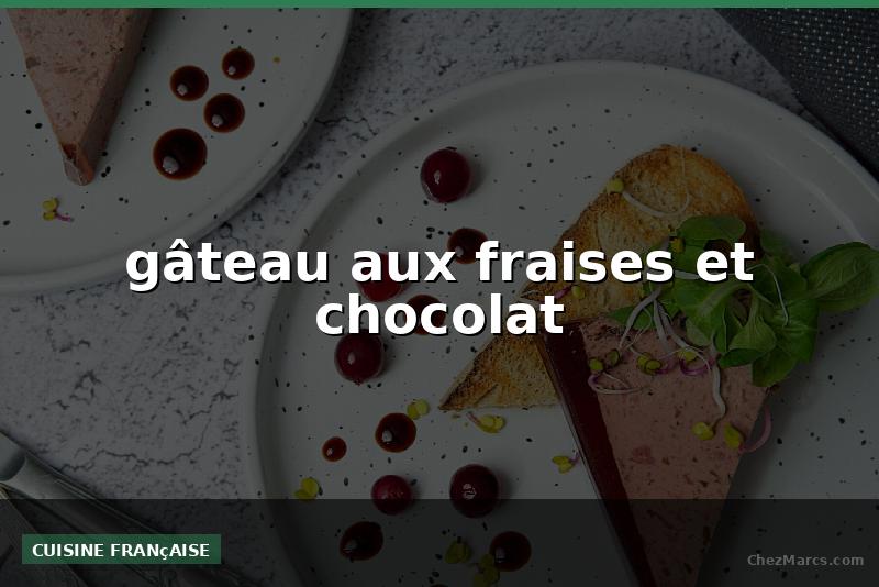 gâteau aux fraises et chocolat