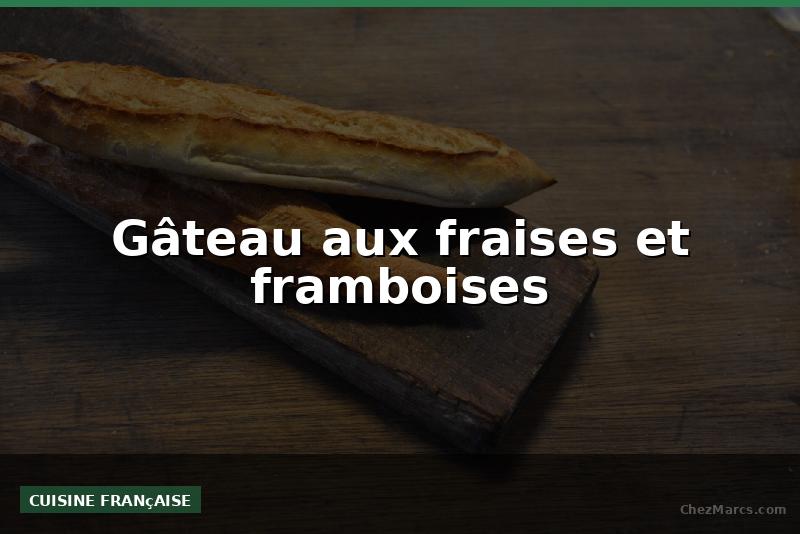Gâteau aux fraises et framboises