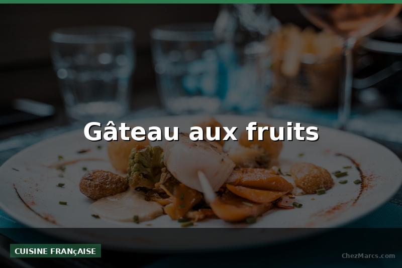Gâteau aux fruits