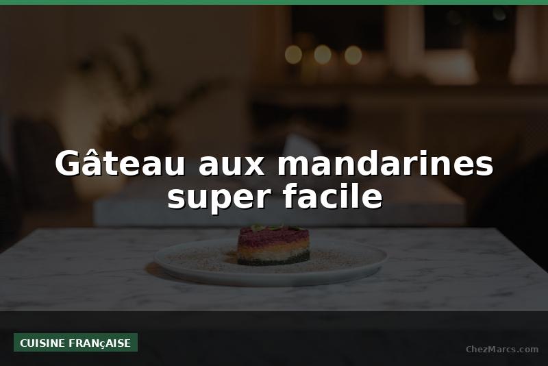 Gâteau aux mandarines super facile