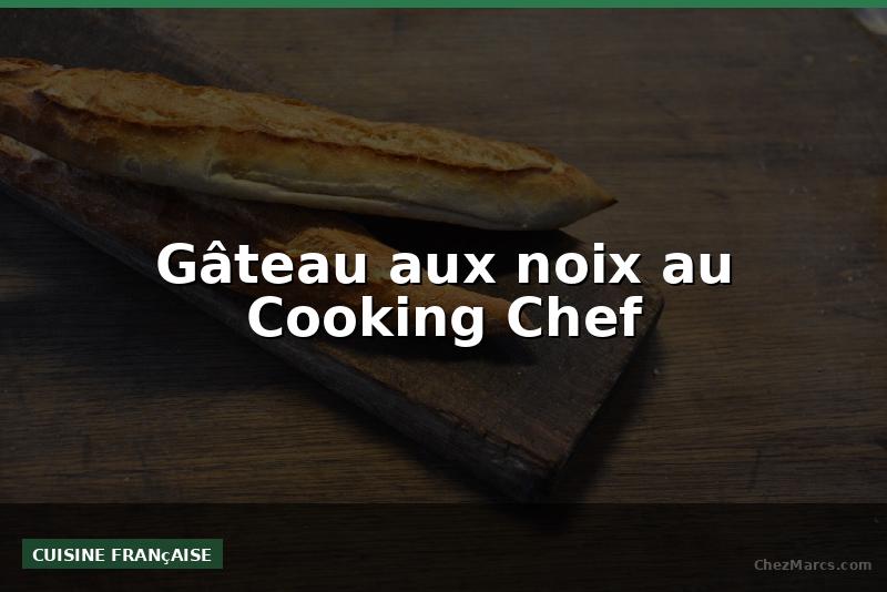 Gâteau aux noix au Cooking Chef
