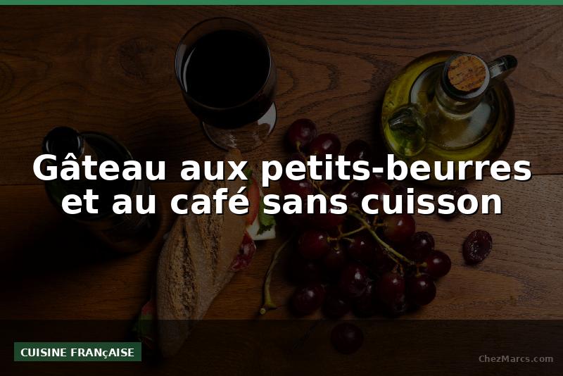 Gâteau aux petits-beurres et au café sans cuisson