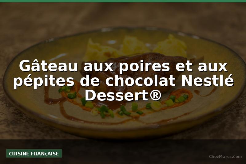 Gâteau aux poires et aux pépites de chocolat Nestlé Dessert®