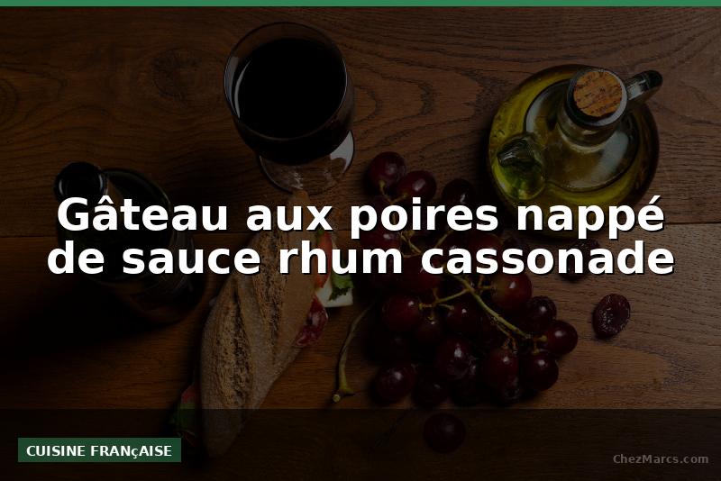 Gâteau aux poires nappé de sauce rhum cassonade