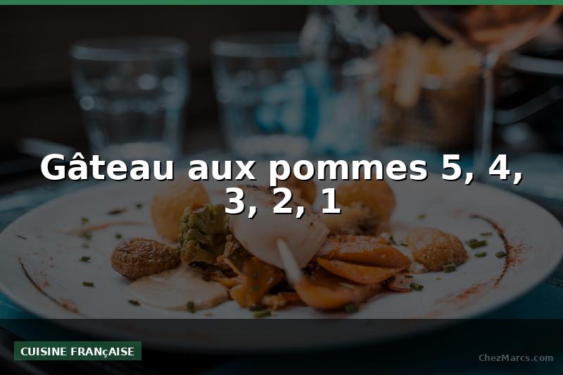 Gâteau aux pommes 5, 4, 3, 2, 1