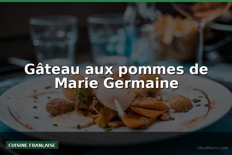 Gâteau aux pommes de Marie Germaine