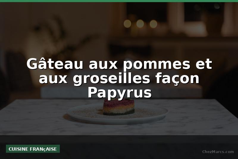 Gâteau aux pommes et aux groseilles façon Papyrus