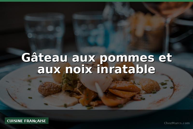 Gâteau aux pommes et aux noix inratable