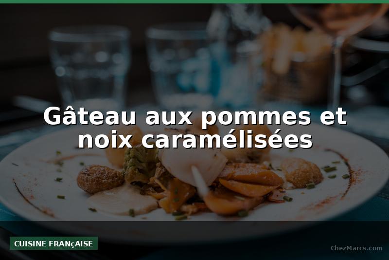 Gâteau aux pommes et noix caramélisées