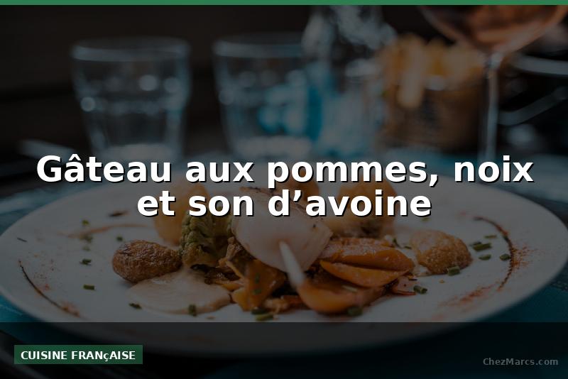 Gâteau aux pommes, noix et son d’avoine