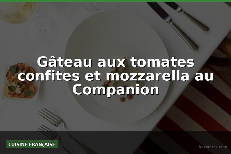 Gâteau aux tomates confites et mozzarella au Companion